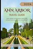 ANN ARBOR TRAVEL GUIDE 2024: "Ann Arbor Uncovered: Must-See Attractions and Local Favorites" (The Travel Companion)