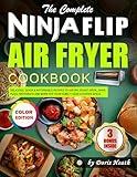 The Complete Ninja Flip Air Fryer Cookbook: Delicious, Quick & Affordable Recipes to Air fry, Roast, Broil, Bake, Pizza, Dehydrate and More for Your Family | Save Counter Space (Color Edition)