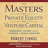 The Masters of Private Equity and Venture Capital: Management Lessons from the Pioneers of Private Investing