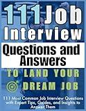 111 Job Interview Questions and Answers to Land Your Dream Job: 111 Most Common Job Interview Questions with Expert Tips, Guides, and Insights to Answer Them