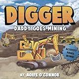 Daddy Goes Mining. Big Trucks, Diggers and Heavy Machinery Adventure!: Excavator Edition. What Daddy Does at Work (Lets Go Mining)