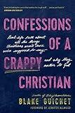 Confessions of a Crappy Christian: Real-Life Talk about All the Things Christians Aren’t Sure We’re Supposed to Say--and Why They Matter to God