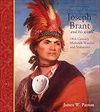 Joseph Brant and His World: 18th Century Mohawk Warrior and Statesman (Lorimer Illustrated History)