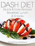 DASH Diet Quick and Easy Recipes for Breakfast, Lunch & Snacks: For Low Salt, Low Cholesterol, Weight Loss, and Diabetes Diets (DASH Diet Cookbook Book 2)