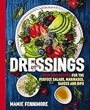 Dressings: Over 200 Recipes for the Perfect Salads, Marinades, Sauces, and Dips (Fresh, Natural Ingredients For Gourmet Dressings at Home) (The Art of Entertaining)