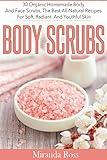 Body Scrubs: 30 Organic Homemade Body And Face Scrubs, The Best All-Natural Recipes For Soft, Radiant And Youthful Skin (Organic Body Care Recipes, Homemade Beauty Products, Bath Teas Book 1)