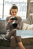Photography 101 - The Digital Photography Guide for Beginners: Photography Essentials Series