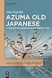 Azuma Old Japanese: A Comparative Grammar and Reconstruction (Trends in Linguistics. Documentation [TiLDOC], 40)