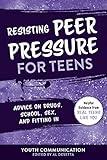 Resisting Peer Pressure for Teens: Advice on Drugs, School, Sex, and Fitting In (YC Teen's Advice from Teens Like You)