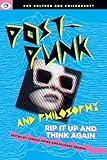 Post-Punk and Philosophy: Rip It Up and Think Again (Pop Culture and Philosophy, 13)