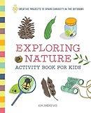 Exploring Nature Activity Book for Kids: 50 Creative Projects to Spark Curiosity in the Outdoors
