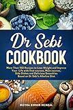 Dr Sebi Cookbook: More Than 150 Recipes to Lose Weight and Improve Your Life with first courses, Main courses, Side Dishes and Delicious Smoothies Based on Dr Sebi's Alkaline Diet