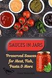Sauces in Jars : Preserved Sauces for Meat, Fish, Pasta & More