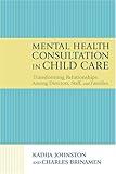 Mental Health Consultation in Child Care: Transforming Relationships With Directors, Staff, And Families