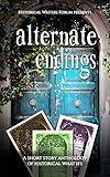 Alternate Endings: A Short Story Anthology of Historical What Ifs