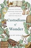 Custodians of Wonder: Ancient Customs, Profound Traditions, and the Last People Keeping Them Alive