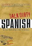 Talk Dirty Spanish: Beyond Mierda: The curses, slang, and street lingo you need to Know when you speak espanol