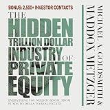 The Hidden Trillion Dollar Industry of Private Equity: Everything You Need to Know, from Funds to Deals to Real Estate