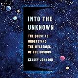 Into the Unknown: The Quest to Understand the Mysteries of the Cosmos