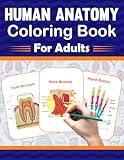 Human Anatomy Coloring Book For Adults: It Will Be Great For Adults To Learn Human Anatomy Easily. It Includes Human Muscles Anatomy, Bones Anatomy, Organs Anatomy, Cells And Tissues Anatomy.