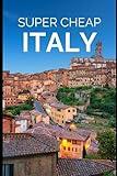 Italy Travel Guide: Enjoy a $10,000 Trip to Italy for $1,000 (BUDGET TRAVEL GUIDE 2025 - Super Cheap Guides 2025)