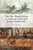 The Life Worth Living in Ancient Greek and Roman Philosophy