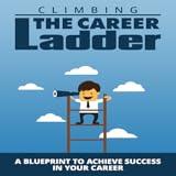 Career Development : Career Planning : Climbing The Career Ladder - A Blueprint To Achieve Success In Your Career
