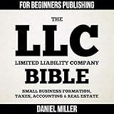 The LLC (Limited Liability Company) Bible: Small Business Formation, Taxes, Accounting & Real Estate