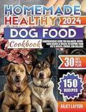 Homemade Healthy Dog Food Cookbook: 150 Recipes and Comprehensive Guide for Balanced, Nutritious Dishes & Treats to Support Your Pet’s Health, Energy, and Wellness, Includes a 30-Day Meal Plan