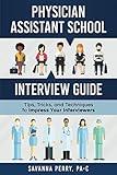 Physician Assistant School Interview Guide: Tips, Tricks, and Techniques to Impress Your Interviewers (Physician Assistant School Guides)