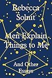 Men Explain Things to Me: And Other Essays