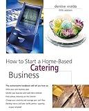 How To Start A Home-based Catering Business: From Pricing Your Services to Honing Your Food Presentation Skills, This Comprehensive Guide Provides a ... Business (Home-based Business Series)