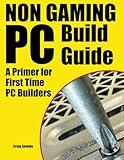 Non Gaming PC Build Guide: A Primer for First Time PC Builders