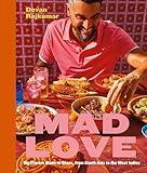 Mad Love: Big Flavors Made to Share, from South Asia to the West Indies―A Cookbook