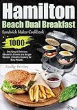 Hamilton Beach Dual Breakfast Sandwich Maker Cookbook: 1000-Day Easy and Delicious Sandwich, Omelet and Burger Recipes | Healthy Cooking for Busy People.