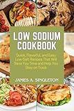 Low Sodium Cookbook: Quick, Flavorful, and Easy Low-Salt Recipes That Will Save You Time and Help You Stay on Track