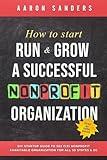 How to Start, Run & Grow a Successful Nonprofit Organization: DIY Startup Guide to 501 C(3) Nonprofit Charitable Organization For All 50 States & DC