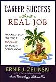 Career Success Without a Real Job: The Career Book for People Too Smart to Work in Corporations