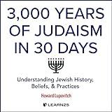 3,000 Years of Judaism in 30 Days: Understanding Jewish History, Beliefs, and Practices