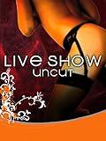 Live Show Uncut