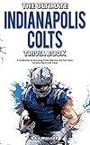The Ultimate Indianapolis Colts Trivia Book: A Collection of Amazing Trivia Quizzes and Fun Facts for Die-Hard Colts Fans!