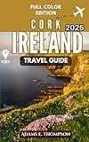 Cork, Ireland Travel Guide: Your Ultimate 2025 Travel Guide to Culture, Cuisine, and Captivating Adventures