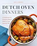 Dutch Oven Dinners: A Cookbook for Flavorful Meals Made in Your Favorite Pot