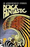 The Black Fantastic: 20 Afrofuturist Stories