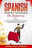 Spanish Short Stories for Beginners Book 1: Over 100 Dialogues and Daily Used Phrases to Learn Spanish in Your Car. Have Fun & Grow Your Vocabulary, with ... Language Learning Lessons (Spanish Edition)