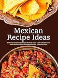 Mexican Recipe Ideas: Delicious Southwestern Flavors Await the Eager Chef; Authentic Latin Food Like Birria Tacos, Smothered Burritos, Fajitas, and More (Mexican Recipes Easy)