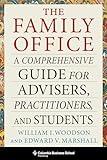 The Family Office: A Comprehensive Guide for Advisers, Practitioners, and Students (Heilbrunn Center for Graham & Dodd Investing Series)