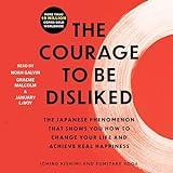 The Courage to Be Disliked: How to Free Yourself, Change Your Life, and Achieve Real Happiness