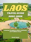 LAOS TRAVEL GUIDE 2025-2026: A Journey Through the Culture, Landscapes, and Traditions of Laos
