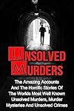 Unsolved Murders: The Amazing Accounts And Horrific Stories Of The Worlds Most Well Known Unsolved Murders, Murder Mysteries And Unsolved Crimes (True ... Killers, Unsolved Murders, Organized Crime)